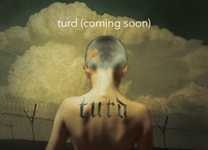 turd (coming soon)